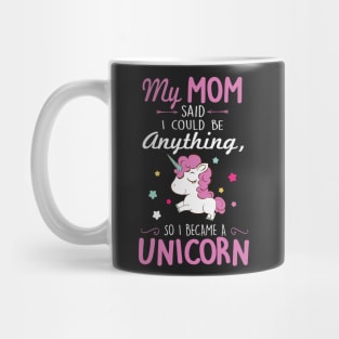 My mom said I could be anything, so I became a unicorn Mug